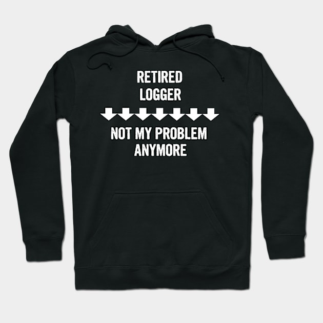 Retired Logger Not My Problem Anymore Gift Hoodie by divawaddle